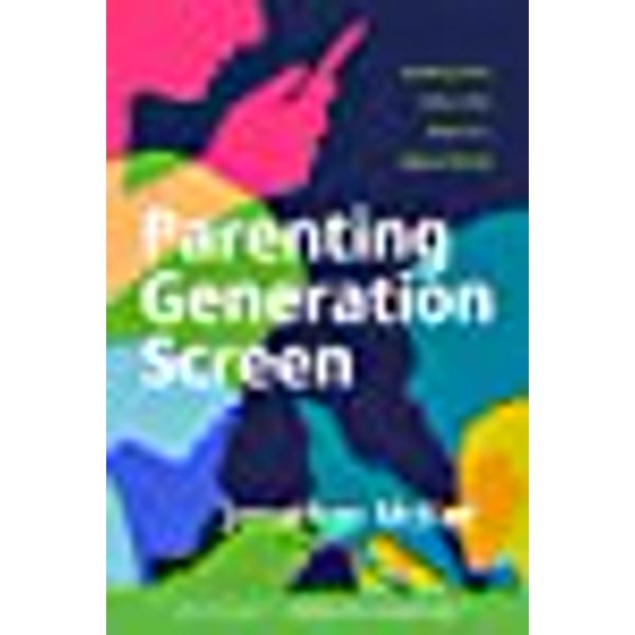 Parenting Generation Screen: Guiding Your Kids to Be Wise in a Digital World