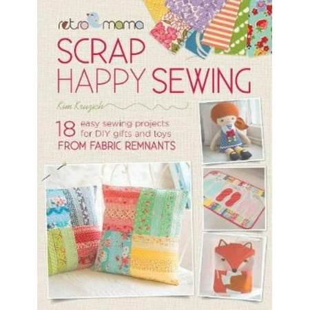 Retro Mama Scrap Happy Sewing: 18 Easy Sewing Projects for DIY Gifts and Toys from Fabric Remnants
