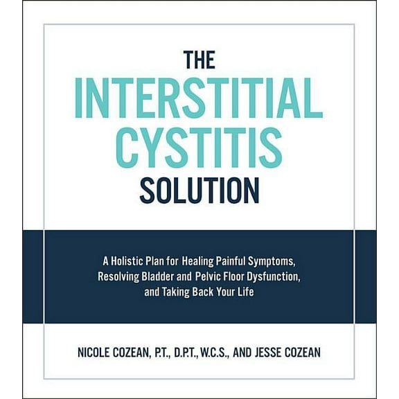 The Interstitial Cystitis Solution: A Holistic Plan for Healing Painful Symptoms, Resolving Bladder and Pelvic Floor Dys, (Paperback)