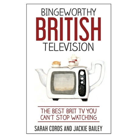 Bingeworthy British Television: The Best Brit TV You Can't Stop Watching