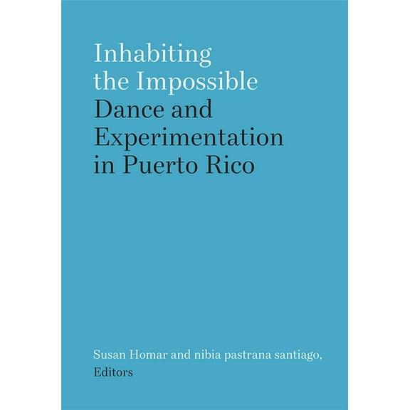 Studies in Dance: Theories and Practices Inhabiting the Impossible: Dance and Experimentation in Puerto Rico, (Paperback)