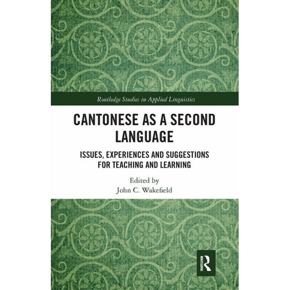 Routledge Studies in Applied Linguistics Cantonese as a Second Language: Issues, Experiences and Suggestions for Teaching and Learning, (Paperback)
