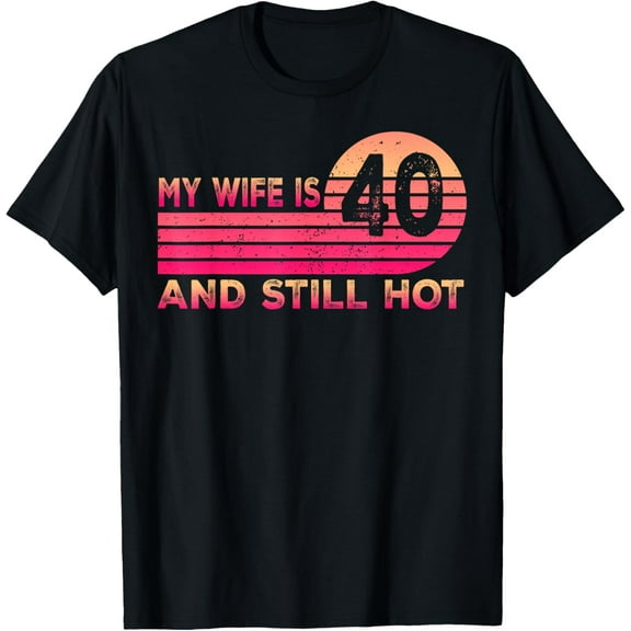 My Wife Is 40 And Still Hot 40 Years Old Birthday Of Her T-ShirtMen's and women's gift, black and white T-shirt, size: Extra large S-4XL