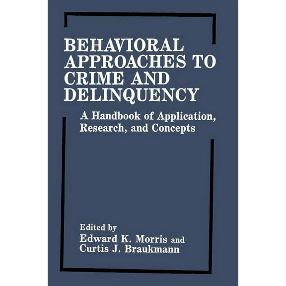 Behavioral Approaches to Crime and Delinquency: A Handbook of Application, Research, and Concepts, (Paperback)