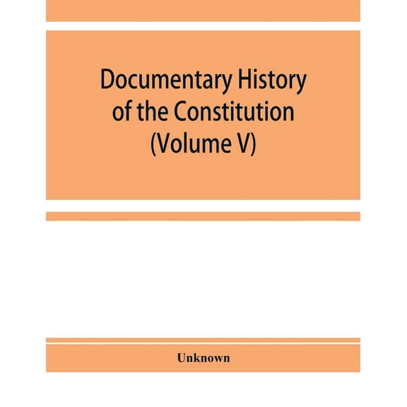 Documentary history of the Constitution of the United States of America, 1786-1870: derived from records, manuscripts, a, (Paperback)