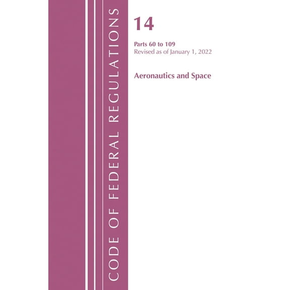 Code of Federal Regulations, Title 14 Ae Code of Federal Regulations, Title 14 Aeronautics and Space 60-109, Revised as of January 1, 2021, (Paperback)