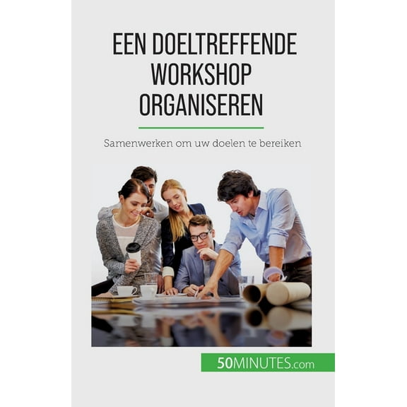 Een doeltreffende workshop organiseren: Samenwerken om uw doelen te bereiken, (Paperback)