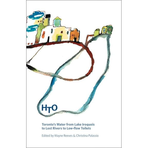 HTO: Toronto's Water from Lake Iroquois to Lost Rivers to Low-flow Toilets, (Paperback)