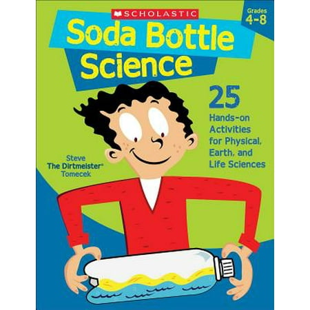 Soda Bottle Science : 25 Hands-On Activities for Physical, Earth, and Life