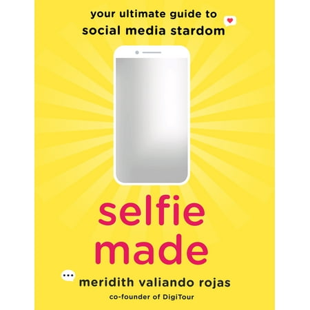 Selfie Made: Your Ultimate Guide to Social Media Stardom (Be Your Best Selfie)