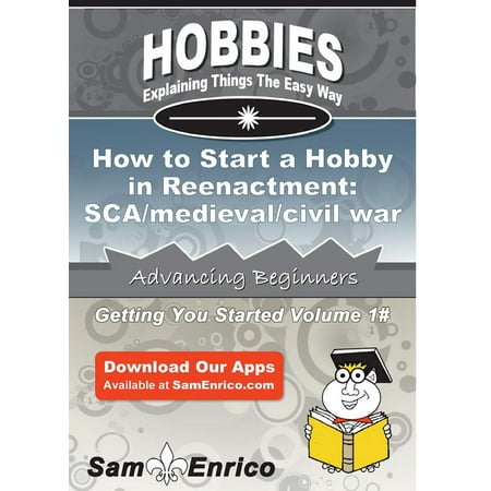 How to Start a Hobby in Reenactment: SCA/medieval/civil war -