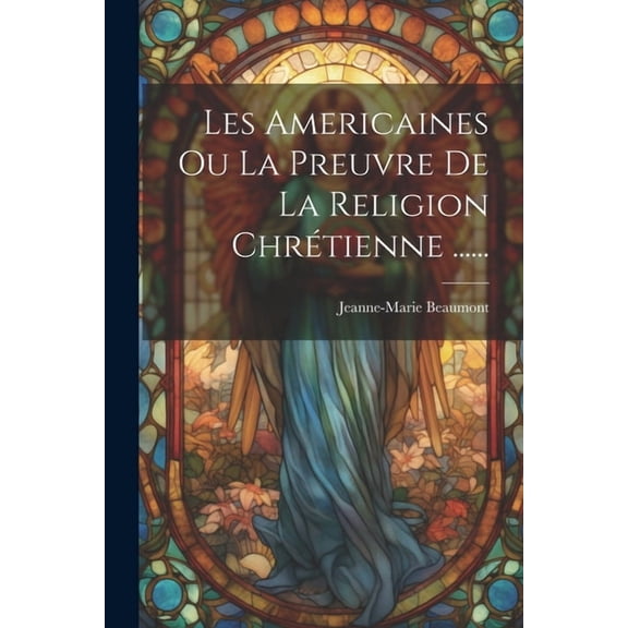 Les Americaines Ou La Preuvre De La Religion Chrétienne ...... (Paperback)