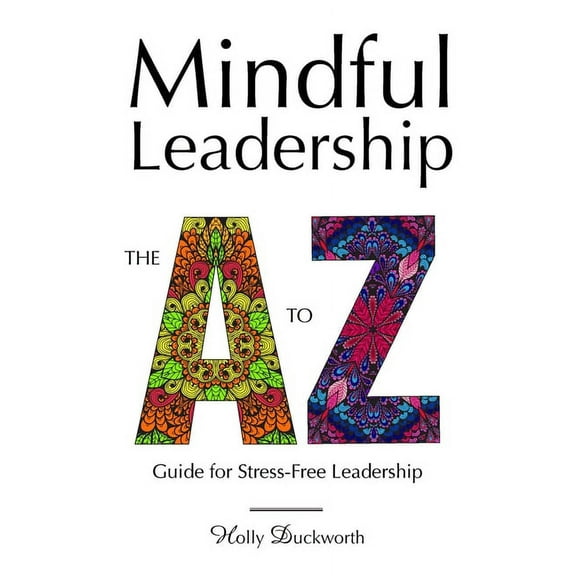 Mindful Leadership : The A to Z Guide For Stress-Free Leadership (Paperback)