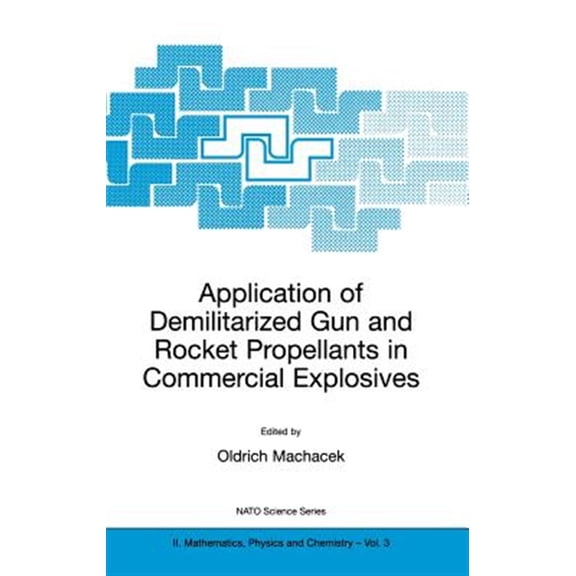 Pre-Owned NATO Science Series II: Mathematics, Physics and Chemistry: Application of Demilitarized Gun and Rocket Propellants in Commercial Explosives (Hardcover)