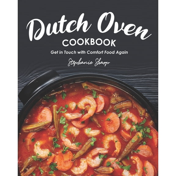 Dutch Oven Cookbook: Get in Touch with Comfort Food Again (Paperback)