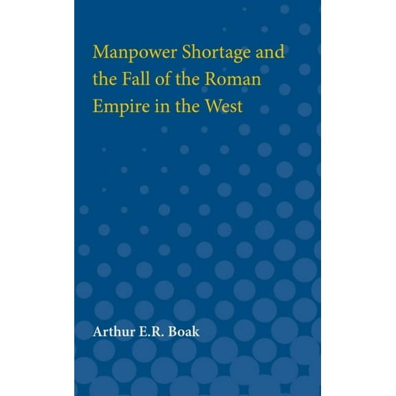Manpower Shortage and the Fall of the Roman Empire in the West, (Paperback)