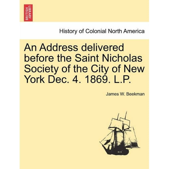 An Address Delivered Before the Saint Nicholas Society of the City of New York Dec. 4. 1869. L.P. (Paperback)