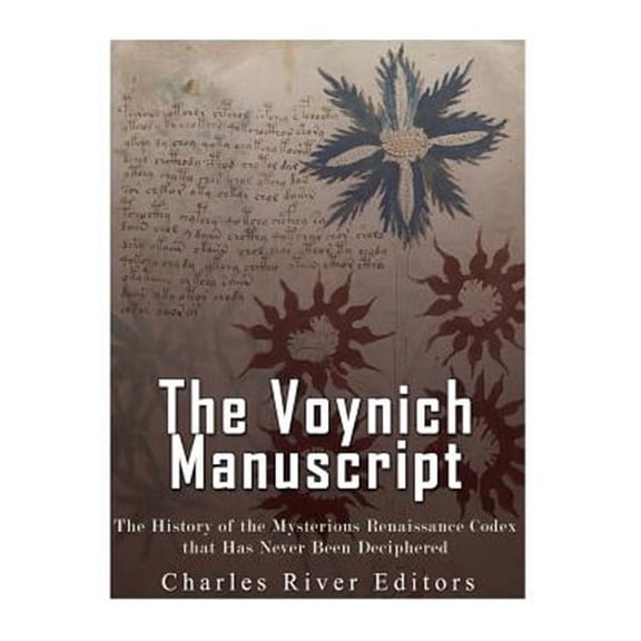 Voynich Manuscript : The History of the Mysterious Renaissance Codex That Has Never Been Deciphered