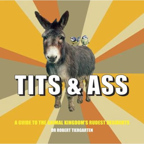 Pre-Owned Tits & Ass: A guide to the animal kingdom's rudest residents (Hardcover) 0957140908 9780957140905