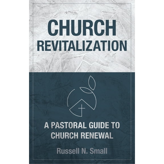 Church Revitalization: A Pastoral Guide to Church Renewal, (Paperback)