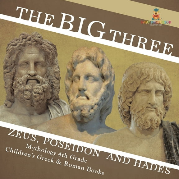 The Big Three Zeus, Poseidon and Hades - Mythology 4th Grade Children's Greek & Roman Books, (Paperback)