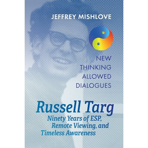 Russell Targ: Ninety Years of Remote Viewing, ESP, and Timeless Awareness, (Paperback)