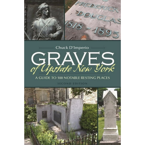 New York State Graves of Upstate New York: A Guide to 100 Notable Resting Places, (Paperback)
