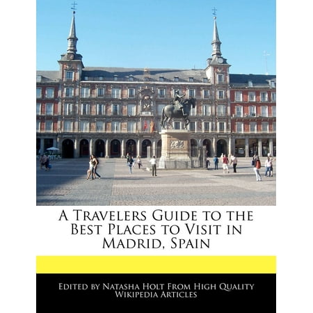 A Travelers Guide to the Best Places to Visit in Madrid, (Paraguay Best Places To Visit)