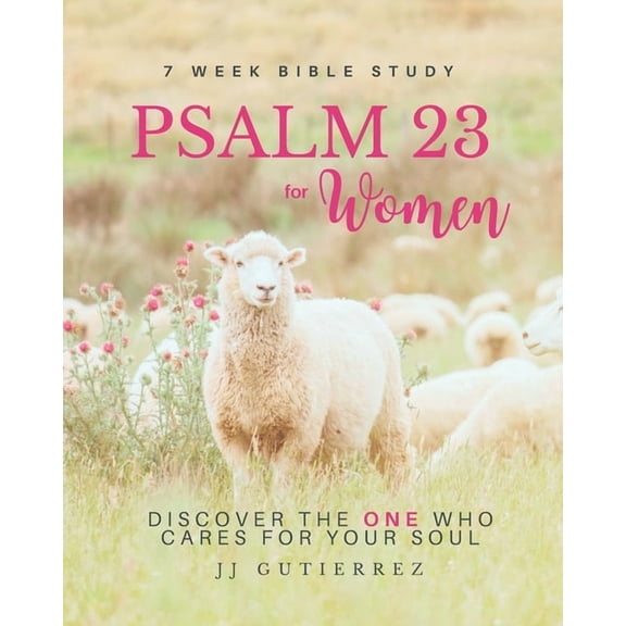 Psalm 23 for Women: Bible Study - Discover the ONE Who Cares for Your Soul, (Paperback)