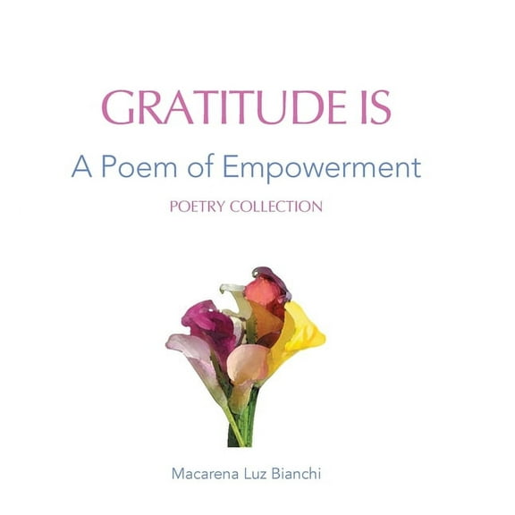 Poetry Collection Gratitude Is: A Poem of Empowerment, Book 1, (Hardcover)