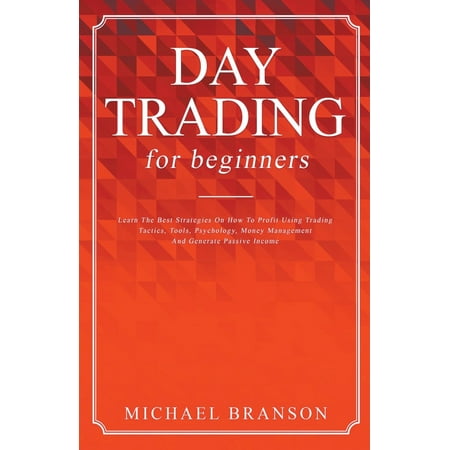 Day Trading For Beginners Learn The Best Strategies On How To Profit Using Trading Tactics, Tools, Psychology, Money Management And Generate Passive Income (Best Used Atv For The Money)