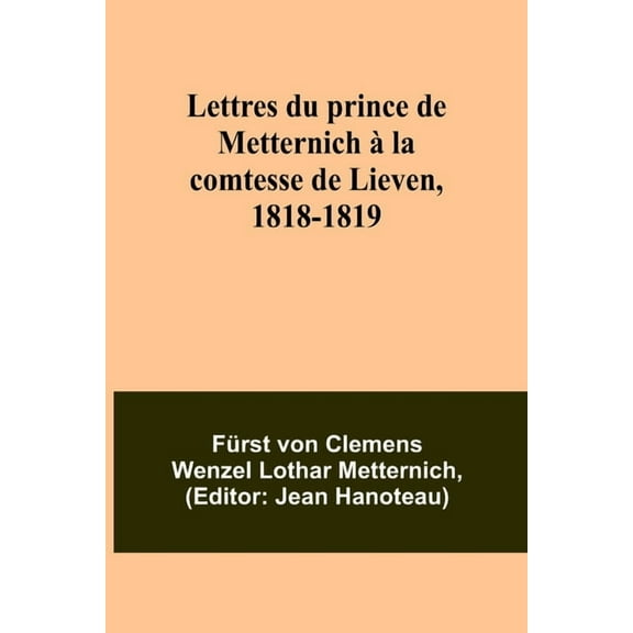 Lettres du prince de Metternich àla comtesse de Lieven, 1818-1819, (Paperback)