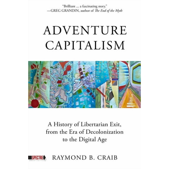 Spectre Adventure Capitalism: A History of Libertarian Exit, from the Era of Decolonization to the Digital Age, (Paperback)