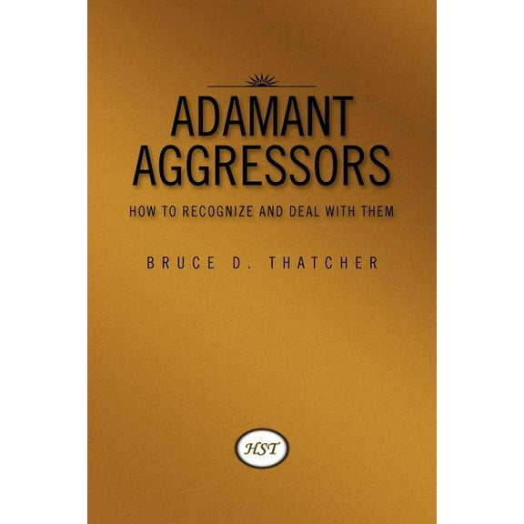 Adamant Aggressors : How to Recognize and Deal with Them (Paperback)