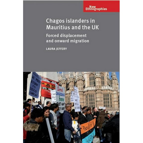 New Ethnographies Chagos Islanders in Mauritius and the UK: Forced Displacement and Onward Migration, (Hardcover)