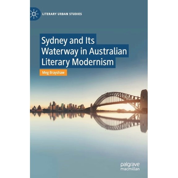 Literary Urban Studies Sydney and Its Waterway in Australian Literary Modernism, (Hardcover)
