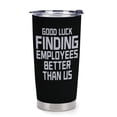thumbnail image 2 of Funny Gift Boss Novelty Coffee Mug - Good Luck Finding Employees Better Than Us - Boss Leaving Farewell New Job Retirement Birthday Gifts for Men Women, 20oz Insulated Tumbler, Black, 2 of 9