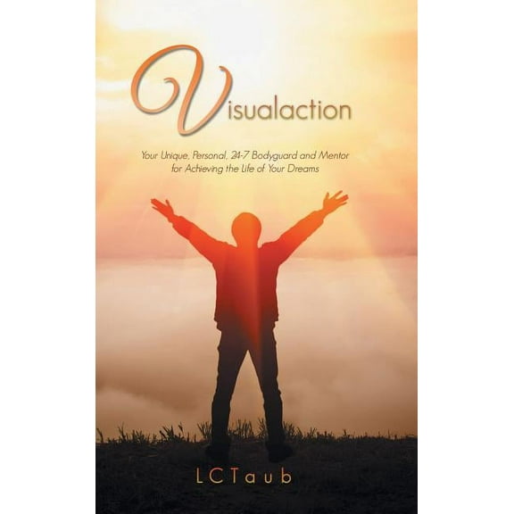 Visualaction: Your Unique, Personal, 24-7 Bodyguard and Mentor for Achieving the Life of Your Dreams (Hardcover)