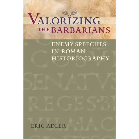 Valorizing the Barbarians: Enemy Speeches in Roman Historiography, (Paperback)