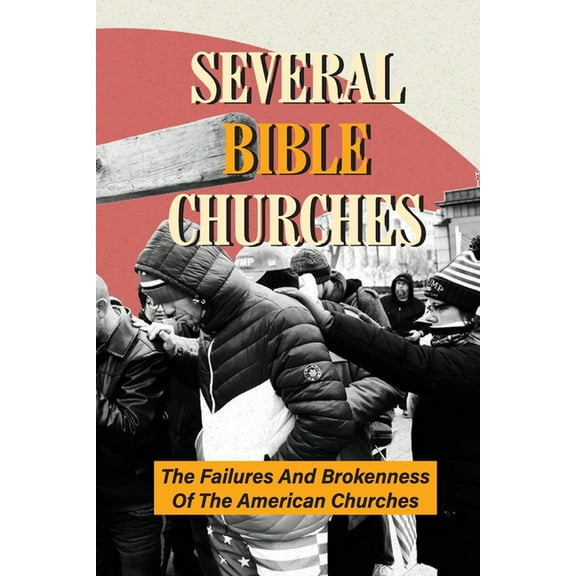 Several Bible Churches: The Failures And Brokenness Of The American Churches: Unknown Facts About God (Paperback)