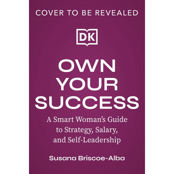 Own Your Success: A Smart Woman's Guide to Strategy, Salary, and Self-Leadership, (Hardcover)
