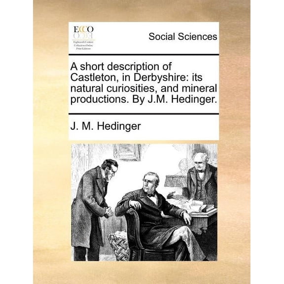 A Short Description of Castleton, in Derbyshire : Its Natural Curiosities, and Mineral Productions. by J.M. Hedinger. (Paperback)