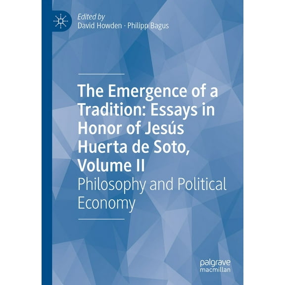The Emergence of a Tradition: Essays in Honor of JesÃºs Huerta de Soto, Volume II: Philosophy and Political Economy, (Hardcover)