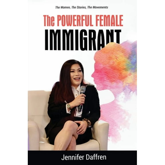 The Powerful Female Immigrant: The Women, The Stories, The Movements, (Hardcover)