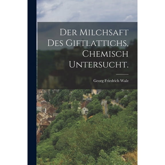 Der Milchsaft des Giftlattichs, chemisch untersucht. (Paperback)