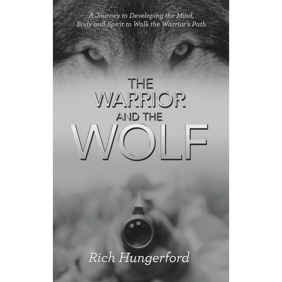 The Warrior and the Wolf: A Journey to Developing the Mind, Body and Spirit to Walk the Warrior's Path, (Paperback)