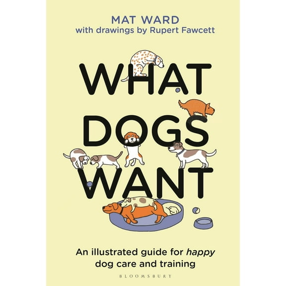 Pre-Owned What Dogs Want: An Illustrated Guide for Happy Dog Care and Training (Hardcover) 1526639955 9781526639950
