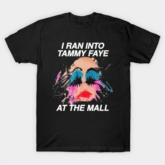 I Ran Into Tammy Faye Funny Quote Graphic - Must-Have, H33900 T-Shirt, for Men and Women, Up to Size 5XL