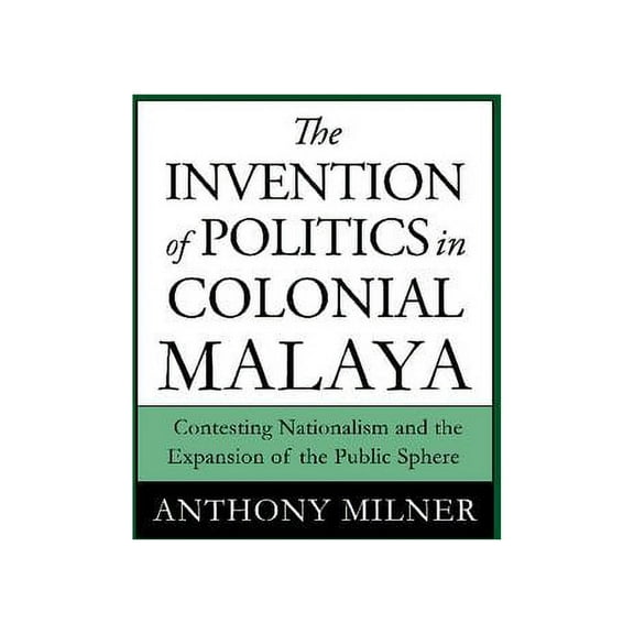 The Invention of Politics in Colonial Malaya, (Hardcover)