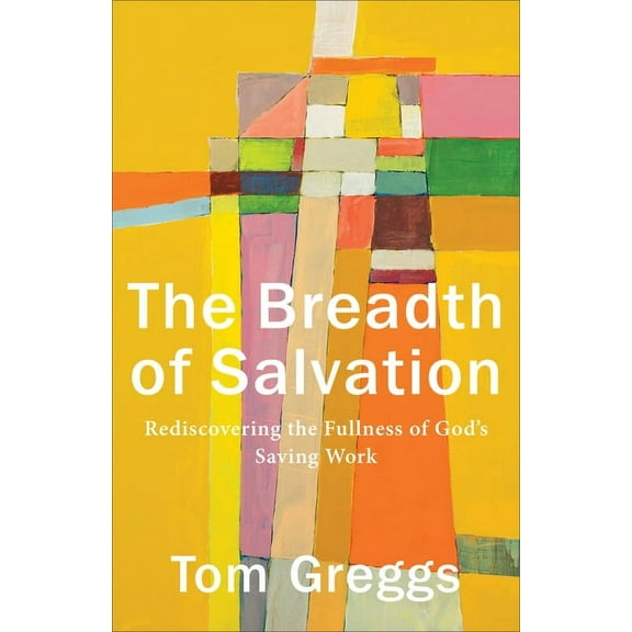The Breadth of Salvation: Rediscovering the Fullness of God's Saving Work, (Paperback)